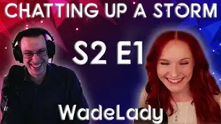 Chatting Up A Storm w/WadeLady (S2E1)