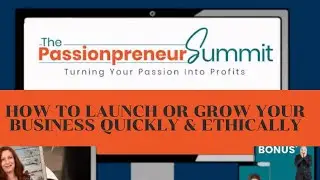 How To Launch Or Grow Your Business Quickly & Ethically - Don't Miss The Passionpreneur Summit!