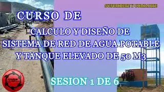 CURSO DE CALCULO Y DISEÑO DE SISTEMA DE RED DE AGUA POTABLE Y TANQUE ELEVADO DE 50 M3 - SESION 1 D 6