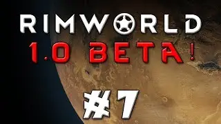 Rimworld -- Let's Play Version 1.0 Beta! -- Episode 7