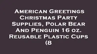 American Greetings Christmas Party Supplies, Polar Bear And Penguin 16 oz. Reusable Plastic C Review