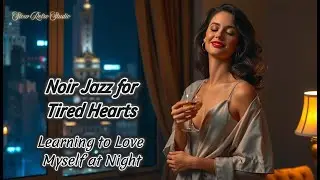 Learning to Love Myself at Night &ndash; Healing Noir Jazz for Tired Hearts