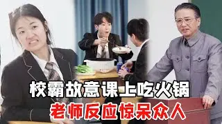 校霸想赶走高三班主任，故意上课吃火锅，老师的反应惊呆众人！【心怡啊】