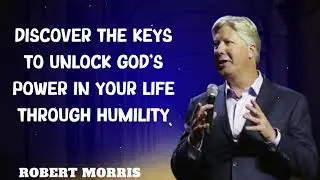 Robert Morris sermons - Discover the Keys to Unlock God's Power in Your Life Through Humility