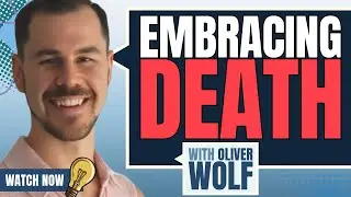 How Death Became My Best Friend&mdash;And My Biggest Motivator with Oliver Wolf