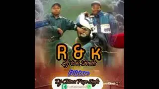 R & K African Sounds Mixtape 🔥🎸 By Dj Chitova Pape Kayla [ +27626806180 ] [ +27847494445 ]
