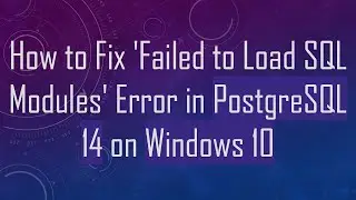 How to Fix 'Failed to Load SQL Modules' Error in PostgreSQL 14 on Windows 10