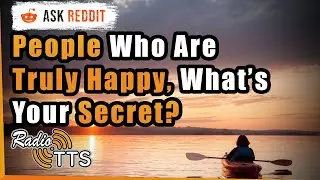 People Who Are Truly Happy, What's Your Secret? - r/AskReddit