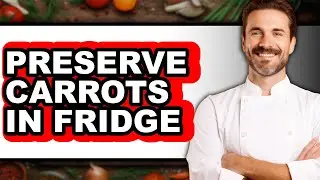 How To Preserve Carrots In Fridge (Easy Method)