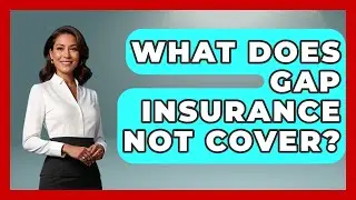 What Does Gap Insurance Not Cover? - Auto Coverage Explained
