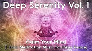 Deep Serenity, Vol.1 &ndash; Calm Your Mind (Meditation Music)