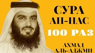 Сура АН-НАС 100 РАЗ - Ахмад Аль-Аджми