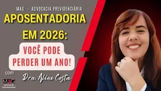 APOSENTADORIA EM 2026:VOCÊ PODE PERDER 1 ANO!
