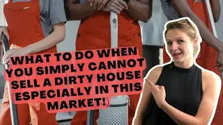 What to do when you simply cannot sell a dirty house especially in this market!