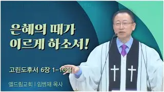 엘드림교회 임병재 목사 | 은혜의 때가 이르게 하소서! [C채널] 말씀의창
