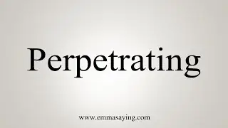 How To Say Perpetrating