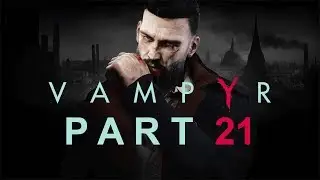 Vampyr - Let's Play - Part 21 - 