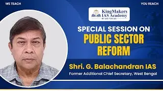 Special Session On Public Sector Reform | Shri. G. Balachandran IAS (R) | KingMakers IAS Academy