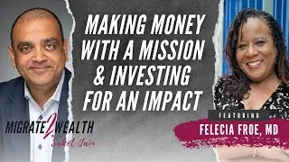 Making Money With A Mission And Investing For An Impact - Felecia Froe, MD