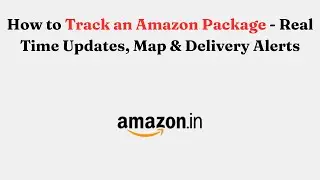 How to Track an Amazon Package - Real Time Updates, Map & Delivery Alerts