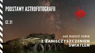 Podstawy Astrofotografii - Cz. 21 - Jak radzić sobie z ZANIECZYSZCZENIEM ŚWIATŁEM