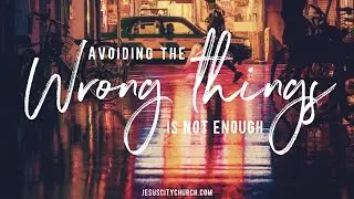 Avoiding Bad Things Is Not Enough // James 4:17
