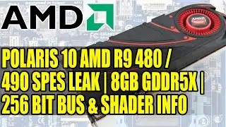 AMD Polaris 10 R9 480 / 490 Specs Leak | 8GB GDDR5X | 256-bit Bus & Shader Info