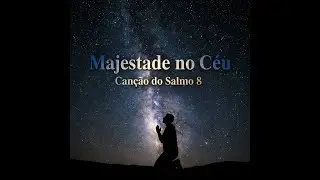 Canção Salmo 8 - A Majestade de Deus e a Honra do Homem