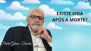 #677 Existe vida após a morte? | Pastor Gilson Teixeira