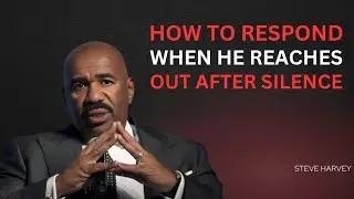 HOW TO RESPOND WHEN HE REACHES OUT AFTER SILENCE | Steve Harvey Inspired Advice