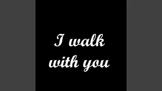 I Walk With You