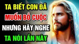 🔴 TA BIẾT CON ĐÃ MUỐN BỎ CUỘC, NHƯNG HÃY NGHE TA NÓI LẦN NÀY | Lời Chúa Hôm Nay