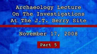 Archaeology Lecture on the Investigations at the J.T. Berry Site (11/28/08) Part 5