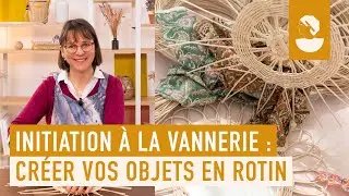 Initiation &agrave; la vannerie, apprenez &agrave; cr&eacute;er vos objets en rotin sur Artesane.com