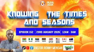 GILGAL HOUR EPISODE 152 || KNOWING THE TIMES AND SEASONS || 23RD JANUARY, 2026.