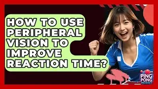 How To Use Peripheral Vision To Improve Reaction Time? - Ping Pong Prodigy
