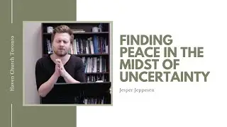 Finding Peace in the Midst of Uncertainty | Jesper Jeppesen | Haven Church Toronto