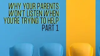 Why Your Parents won't listen when you're trying to help 