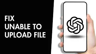 How to Fix Unable to Upload File ChatGPT (2025)