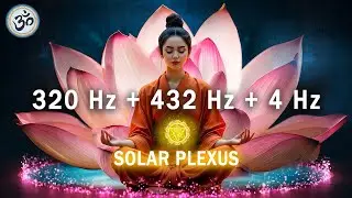 320 Hz + 432 Hz + 4 Hz SOLAR PLEXUS Healing Frequencies, Unlock your Inner Power, Self Confidence