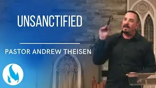 Unsanctified (Sanctification pt2) - Pastor Andrew Theisen