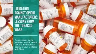 Litigation Against Opioid Manufacturers: Lessons from the Tobacco Wars - Webinar