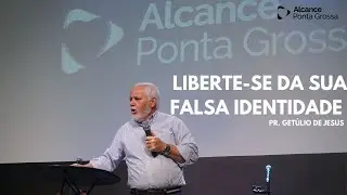 LIBERTE-SE DA SUA FALSA IDENTIDADE | PR. GETÚLIO DE JESUS