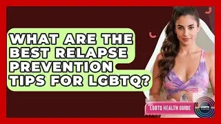 What Are The Best Relapse Prevention Tips For LGBTQ? - LGBTQ Health Guide