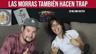 EP.46 LAS MORRAS TAMBN HACEN TRAP CON @CHZTER