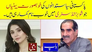 Top 10 Daughters of Pakistani Politicians Who Are in Showbiz Industry 2024 | Digital Celebrities