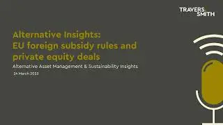 Alternative Insights: EU foreign subsidy rules and private equity deals