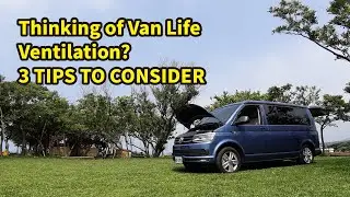 Thinking of Van Life Ventilation? 3 TIPS TO CONSIDER