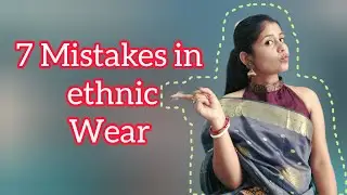 7 Mistakes in ethnic wear | Tips to improve | Traditional outfits