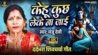 केहू कुछ लेके नाहीं जाई | Manju Devi | शिवचर्चा भजन | Kehu Kuch Leke Na Jaai | Shiv Guru Bhajan